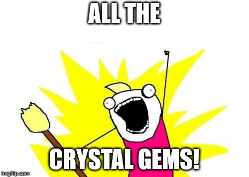 X All The Y Meme | ALL THE CRYSTAL GEMS! | image tagged in memes,x all the y | made w/ Imgflip meme maker