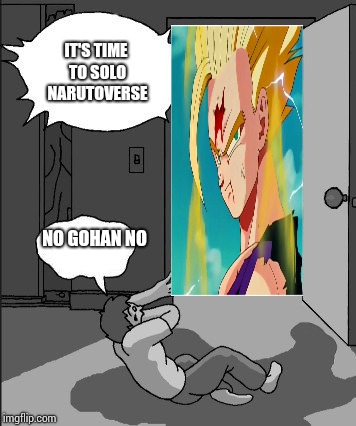No dad no |  IT'S TIME TO SOLO NARUTOVERSE; NO GOHAN NO | image tagged in no dad no | made w/ Imgflip meme maker