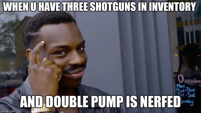 Roll Safe Think About It Meme | WHEN U HAVE THREE SHOTGUNS IN INVENTORY; AND DOUBLE PUMP IS NERFED | image tagged in memes,roll safe think about it | made w/ Imgflip meme maker