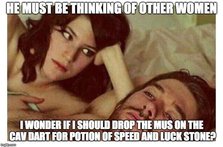Couple thinking in bed | HE MUST BE THINKING OF OTHER WOMEN; I WONDER IF I SHOULD DROP THE MUS ON THE CAV DART FOR POTION OF SPEED AND LUCK STONE? | image tagged in couple thinking in bed | made w/ Imgflip meme maker