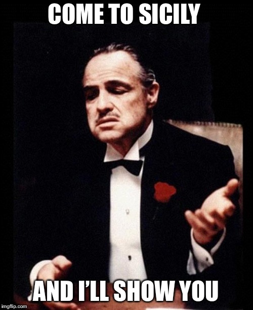 godfather | COME TO SICILY; AND I’LL SHOW YOU | image tagged in godfather | made w/ Imgflip meme maker