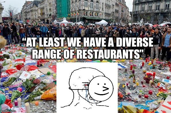 Europe these days | “AT LEAST WE HAVE A DIVERSE RANGE OF RESTAURANTS” | image tagged in political meme | made w/ Imgflip meme maker