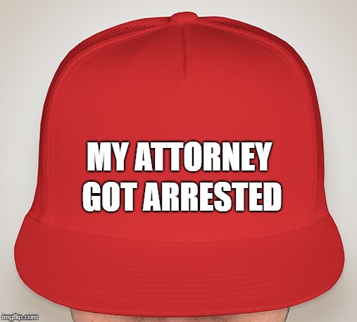 Trump Hat | GOT ARRESTED; MY ATTORNEY | image tagged in trump hat | made w/ Imgflip meme maker