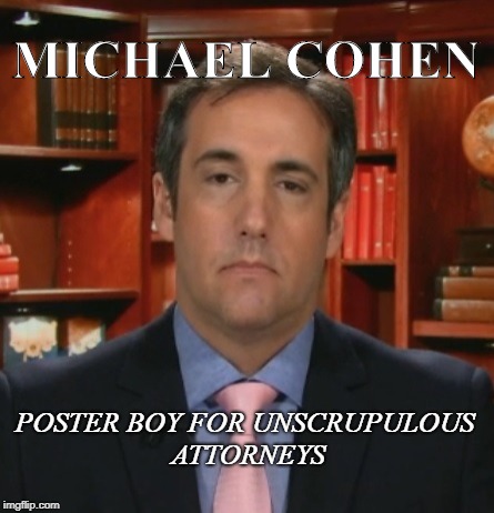 Michael Cohen | MICHAEL COHEN; POSTER BOY FOR UNSCRUPULOUS ATTORNEYS | image tagged in michael cohen | made w/ Imgflip meme maker