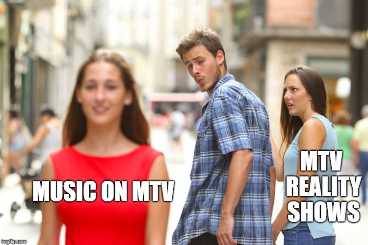 Distracted Boyfriend Meme | MUSIC ON MTV MTV REALITY SHOWS | image tagged in memes,distracted boyfriend | made w/ Imgflip meme maker