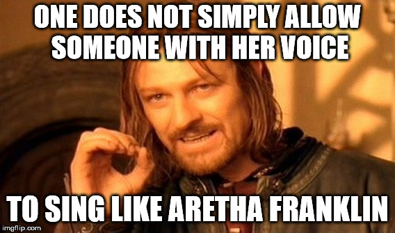 One Does Not Simply Meme | ONE DOES NOT SIMPLY ALLOW SOMEONE WITH HER VOICE TO SING LIKE ARETHA FRANKLIN | image tagged in memes,one does not simply | made w/ Imgflip meme maker