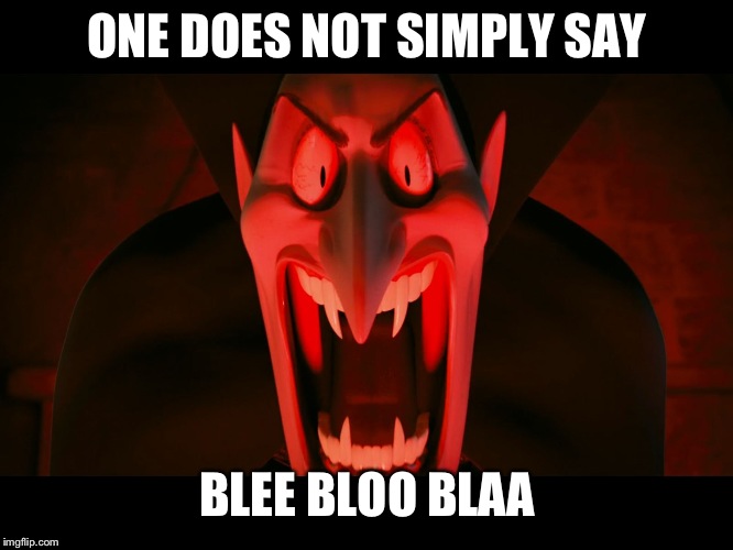  ONE DOES NOT SIMPLY SAY; BLEE BLOO BLAA | image tagged in dracula hotel transylvania | made w/ Imgflip meme maker