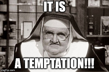 Frowning Nun Meme | IT IS A TEMPTATION!!! | image tagged in memes,frowning nun | made w/ Imgflip meme maker