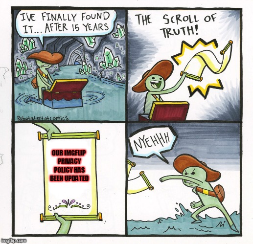 The Scroll Of Truth | OUR IMGFLIP PRIVACY POLICY HAS BEEN UPDATED | image tagged in memes,the scroll of truth | made w/ Imgflip meme maker