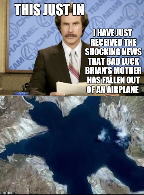 Calapsed on impact  | I HAVE JUST RECEIVED THE SHOCKING NEWS THAT BAD LUCK BRIAN'S MOTHER HAS FALLEN OUT OF AN AIRPLANE; THIS JUST IN | image tagged in bad luck brian,this just in,ron burgundy,airplane,impact | made w/ Imgflip meme maker