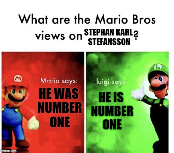 mario bros views | STEPHAN KARL STEFANSSON; HE IS NUMBER ONE; HE WAS NUMBER ONE | image tagged in mario bros views | made w/ Imgflip meme maker