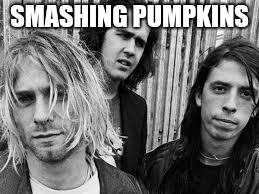 Nirvana | SMASHING PUMPKINS | image tagged in nirvana | made w/ Imgflip meme maker