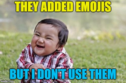 Evil Toddler Meme | THEY ADDED EMOJIS BUT I DON'T USE THEM | image tagged in memes,evil toddler | made w/ Imgflip meme maker