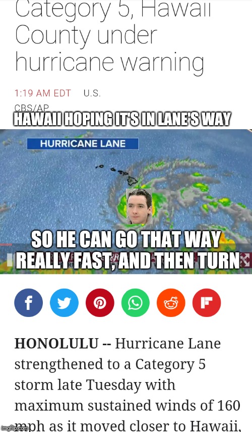 Hurricane Lane | HAWAII HOPING IT'S IN LANE'S WAY; SO HE CAN GO THAT WAY REALLY FAST, AND THEN TURN | image tagged in hurricane | made w/ Imgflip meme maker