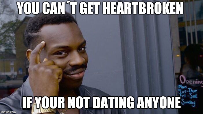 Roll Safe Think About It Meme | YOU CAN´T GET HEARTBROKEN; IF YOUR NOT DATING ANYONE | image tagged in memes,roll safe think about it | made w/ Imgflip meme maker