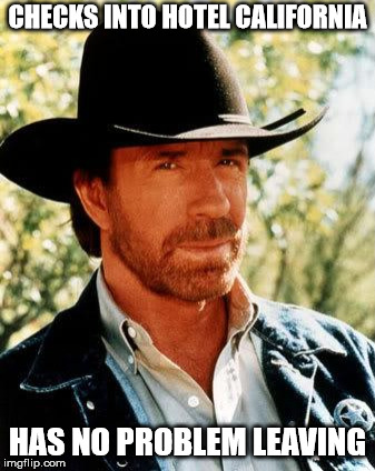 Chuck Norris | CHECKS INTO HOTEL CALIFORNIA; HAS NO PROBLEM LEAVING | image tagged in memes,chuck norris | made w/ Imgflip meme maker