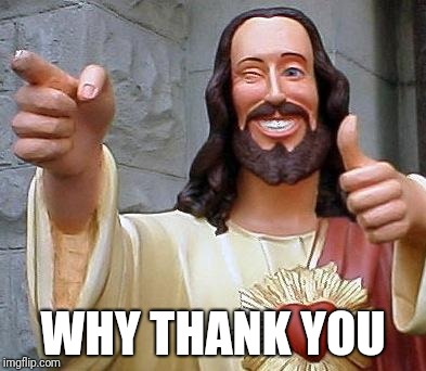 Jesus thanks you | WHY THANK YOU | image tagged in jesus thanks you | made w/ Imgflip meme maker