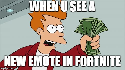 Shut Up And Take My Money Fry Meme | WHEN U SEE A; NEW EMOTE IN FORTNITE | image tagged in memes,shut up and take my money fry | made w/ Imgflip meme maker