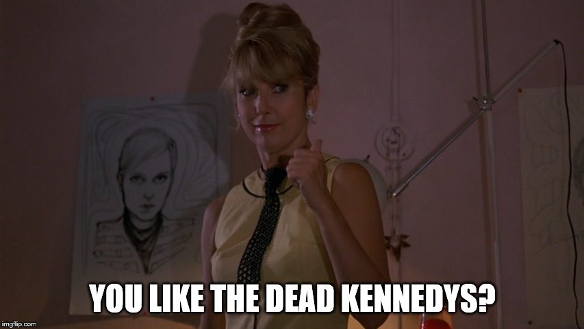 Teri Garr in After Hours; You Like the Monkees? | YOU LIKE THE DEAD KENNEDYS? | image tagged in teri garr,after hours,the monkees,dead kennedys | made w/ Imgflip meme maker