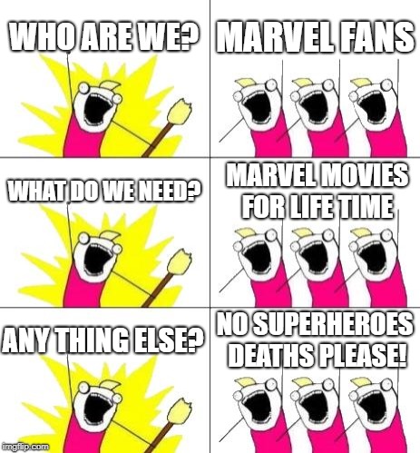 What Do We Want 3 | WHO ARE WE? MARVEL FANS; WHAT DO WE NEED? MARVEL MOVIES FOR LIFE TIME; ANY THING ELSE? NO SUPERHEROES DEATHS PLEASE! | image tagged in memes,what do we want 3 | made w/ Imgflip meme maker