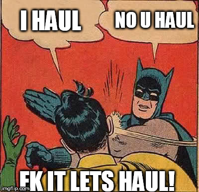 Batman Slapping Robin Meme | I HAUL NO U HAUL FK IT LETS HAUL! | image tagged in memes,batman slapping robin | made w/ Imgflip meme maker