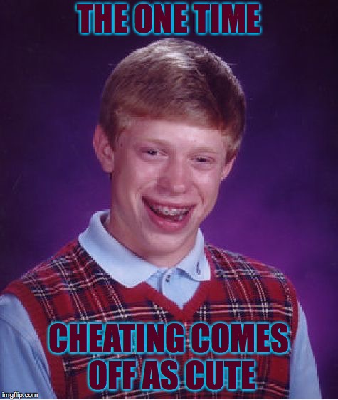 Bad Luck Brian Meme | THE ONE TIME CHEATING COMES OFF AS CUTE | image tagged in memes,bad luck brian | made w/ Imgflip meme maker