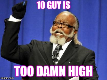 Too Damn High Meme | 10 GUY IS; TOO DAMN HIGH | image tagged in memes,too damn high | made w/ Imgflip meme maker