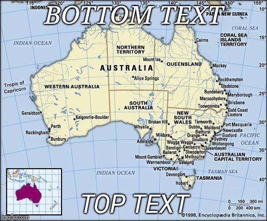 BOTTOM TEXT; TOP TEXT | image tagged in australia | made w/ Imgflip meme maker