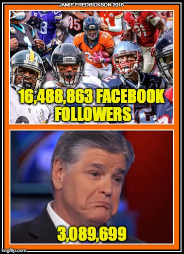 JAMIE FREDRICKSON 2018; 16,488,863 FACEBOOK FOLLOWERS; 3,089,699 | image tagged in nfl v cry baby hannity | made w/ Imgflip meme maker