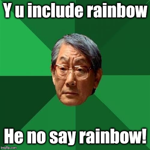 High Expectations Asian Father Meme | Y u include rainbow He no say rainbow! | image tagged in memes,high expectations asian father | made w/ Imgflip meme maker