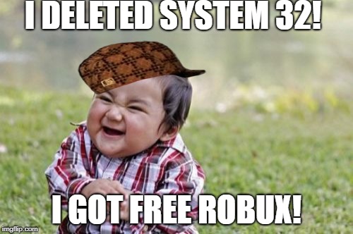 Evil Toddler Meme | I DELETED SYSTEM 32! I GOT FREE ROBUX! | image tagged in memes,evil toddler,scumbag | made w/ Imgflip meme maker