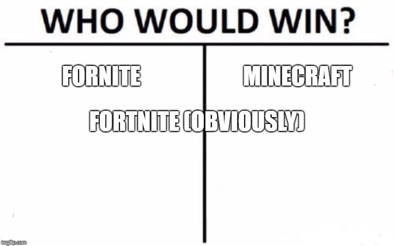 Who Would Win? | FORNITE; MINECRAFT; FORTNITE (OBVIOUSLY) | image tagged in memes,who would win | made w/ Imgflip meme maker