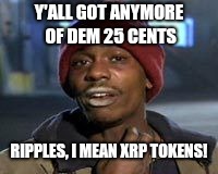 Tyrone Biggums The Addict | Y'ALL GOT ANYMORE OF DEM 25 CENTS; RIPPLES, I MEAN XRP TOKENS! | image tagged in tyrone biggums the addict,Ripple | made w/ Imgflip meme maker
