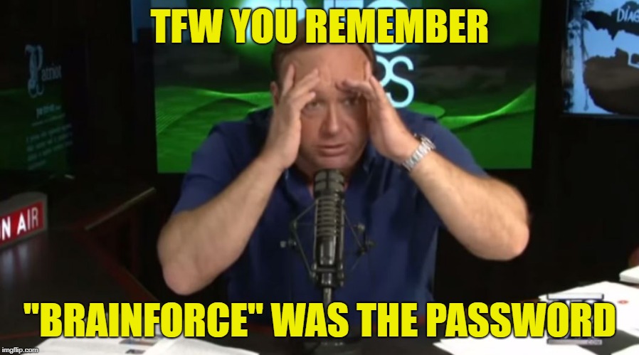 TFW YOU REMEMBER "BRAINFORCE" WAS THE PASSWORD | made w/ Imgflip meme maker