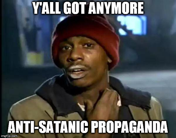 Y'all Got Any More Of That | Y'ALL GOT ANYMORE; ANTI-SATANIC PROPAGANDA | image tagged in memes,y'all got any more of that,satan,anti satan,anti-satan,propaganda | made w/ Imgflip meme maker