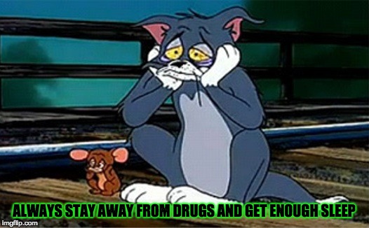 Important Lesson for Kids
 | ALWAYS STAY AWAY FROM DRUGS AND GET ENOUGH SLEEP | image tagged in sad railroad tom and jerry,kids,memes,drugs are bad,lesson,sleep | made w/ Imgflip meme maker