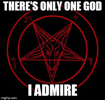 Pentagram | THERE'S ONLY ONE GOD; I ADMIRE | image tagged in pentagram,hail satan,satan,devil,lucifer,the devil | made w/ Imgflip meme maker