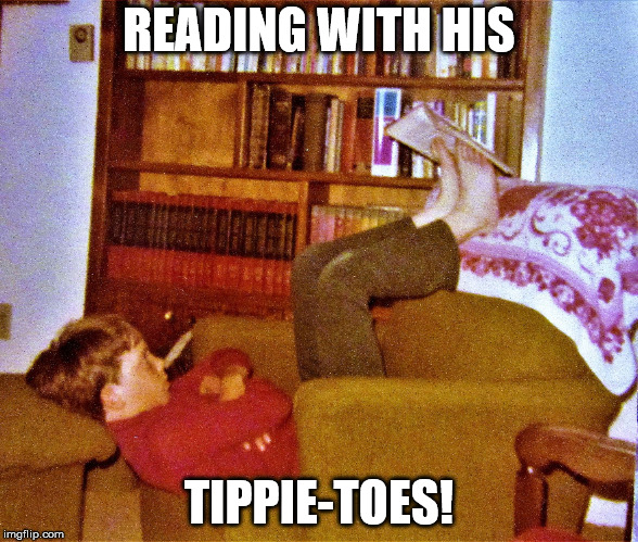 useyourfeet | READING WITH HIS TIPPIE-TOES! | image tagged in useyourfeet | made w/ Imgflip meme maker