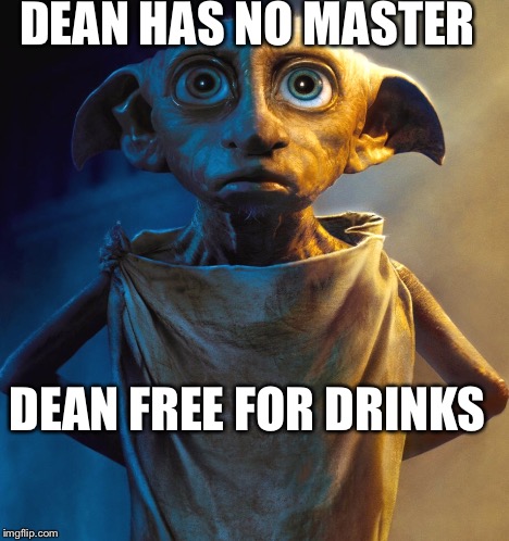 Dean | DEAN HAS NO MASTER; DEAN FREE FOR DRINKS | image tagged in dobby | made w/ Imgflip meme maker