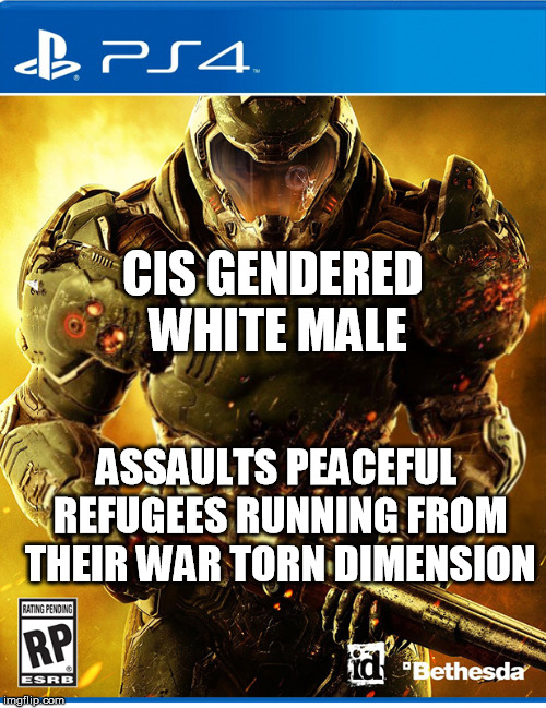 CIS GENDERED WHITE MALE; ASSAULTS PEACEFUL REFUGEES RUNNING FROM THEIR WAR TORN DIMENSION | image tagged in liberals,video games | made w/ Imgflip meme maker
