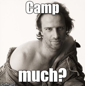 No title. Nothing. Nada. Zip. Zilch. Bupkes. Safer that way, yes? | Camp much? | image tagged in lambert sexy,camp much,way too much,what no clever titles,we're disappointed,douglie | made w/ Imgflip meme maker