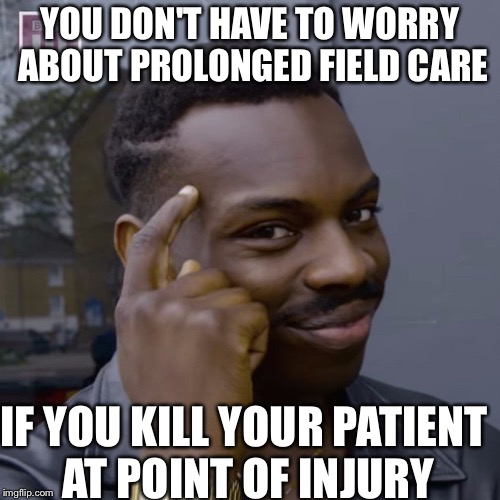 You don't have to worry  | YOU DON'T HAVE TO WORRY ABOUT PROLONGED FIELD CARE; IF YOU KILL YOUR PATIENT AT POINT OF INJURY | image tagged in you don't have to worry | made w/ Imgflip meme maker