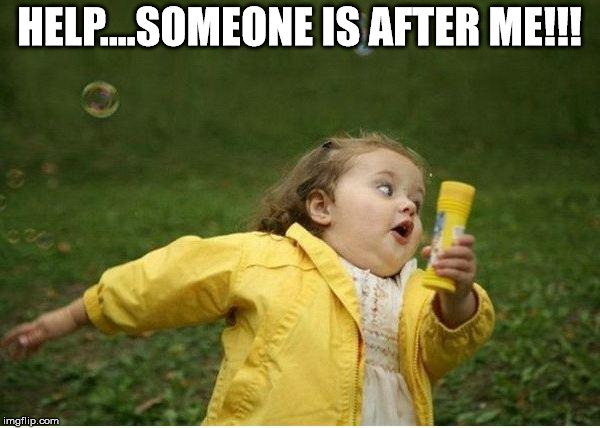 Chubby Bubbles Girl Meme | HELP....SOMEONE IS AFTER ME!!! | image tagged in memes,chubby bubbles girl | made w/ Imgflip meme maker