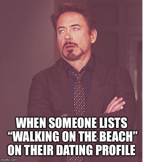 Face You Make Robert Downey Jr Meme | WHEN SOMEONE LISTS “WALKING ON THE BEACH” ON THEIR DATING PROFILE | image tagged in memes,face you make robert downey jr | made w/ Imgflip meme maker