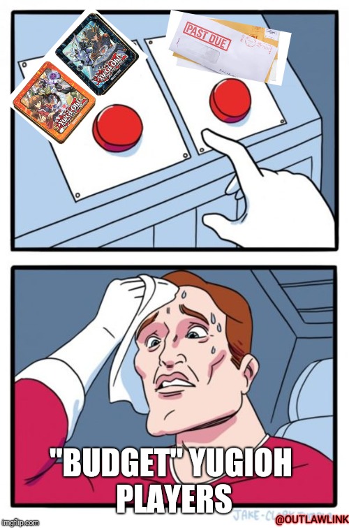 Two Buttons | "BUDGET" YUGIOH PLAYERS; @OUTLAWLINK | image tagged in memes,two buttons | made w/ Imgflip meme maker