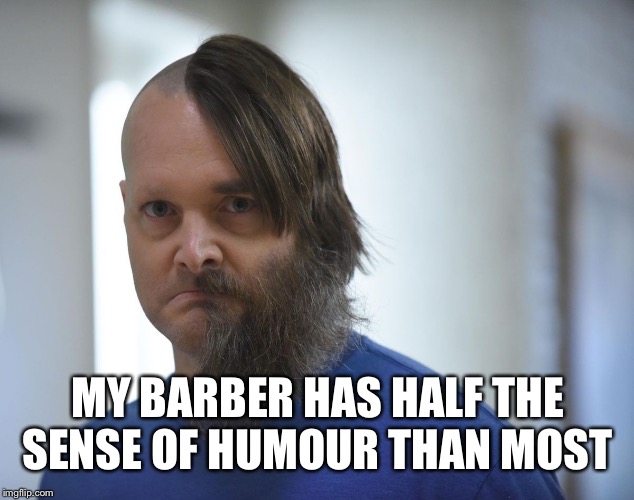 MY BARBER HAS HALF THE SENSE OF HUMOUR THAN MOST | made w/ Imgflip meme maker