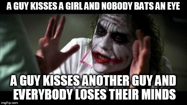 Joker Mind Loss | A GUY KISSES A GIRL AND NOBODY BATS AN EYE; A GUY KISSES ANOTHER GUY AND EVERYBODY LOSES THEIR MINDS | image tagged in joker mind loss,and nobody bats an eye,and everybody loses their minds,nobody bats an eye,everybody loses their minds,lgbt | made w/ Imgflip meme maker