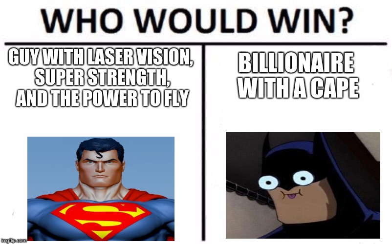 BATBOI VS SUPERBOI: DAWN OF MEMES | GUY WITH LASER VISION, SUPER STRENGTH, AND THE POWER TO FLY; BILLIONAIRE WITH A CAPE | image tagged in memes,who would win | made w/ Imgflip meme maker