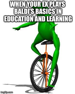 Dat Boi | WHEN YOUR EX PLAYS BALDI’S BASICS IN EDUCATION AND LEARNING | image tagged in memes,dat boi | made w/ Imgflip meme maker