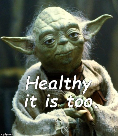 Star Wars Yoda Meme | Healthy it is too. | image tagged in memes,star wars yoda | made w/ Imgflip meme maker